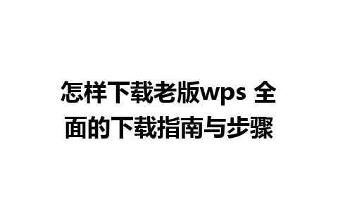 怎样下载老版wps 全面的下载指南与步骤