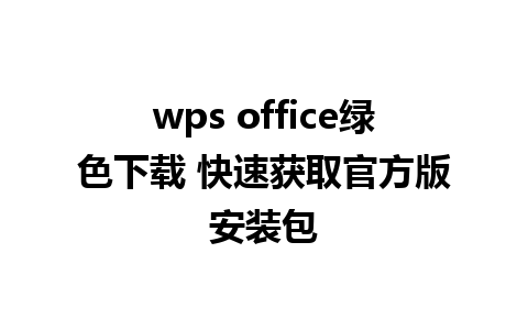 wps office绿色下载 快速获取官方版安装包