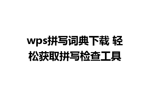 wps拼写词典下载 轻松获取拼写检查工具