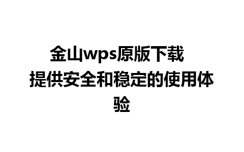 金山wps原版下载  提供安全和稳定的使用体验