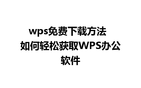 wps免费下载方法  如何轻松获取WPS办公软件