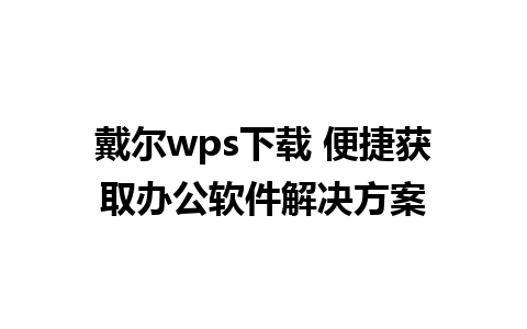 戴尔wps下载 便捷获取办公软件解决方案