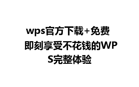 wps官方下载+免费  即刻享受不花钱的WPS完整体验