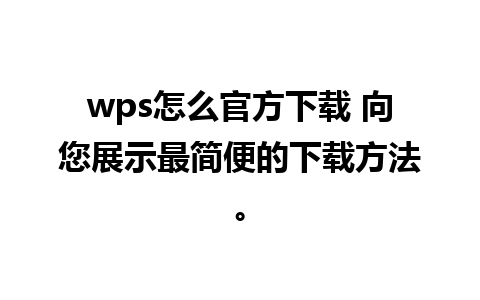 wps怎么官方下载 向您展示最简便的下载方法。