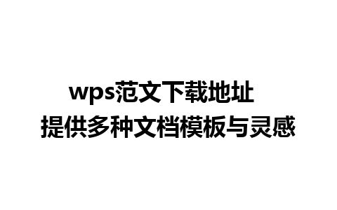 wps范文下载地址  提供多种文档模板与灵感