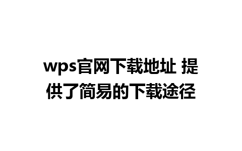 wps官网下载地址 提供了简易的下载途径