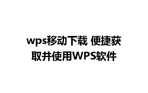 wps移动下载 便捷获取并使用WPS软件