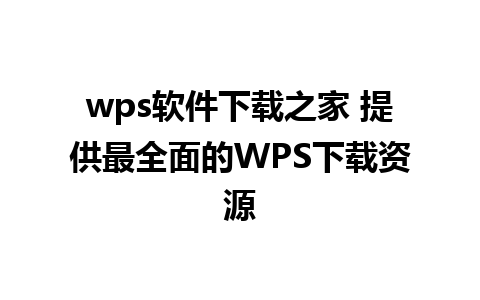 wps软件下载之家 提供最全面的WPS下载资源