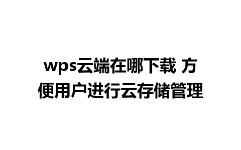 wps云端在哪下载 方便用户进行云存储管理