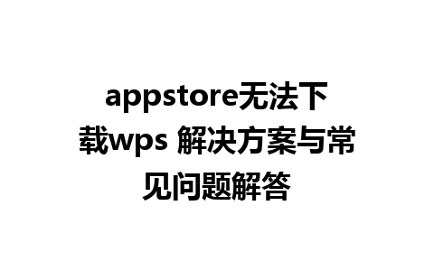 appstore无法下载wps 解决方案与常见问题解答