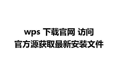 wps 下载官网 访问官方源获取最新安装文件