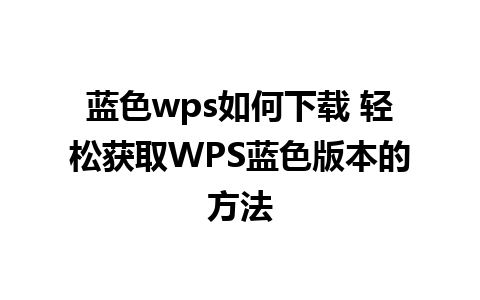 蓝色wps如何下载 轻松获取WPS蓝色版本的方法