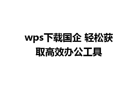 wps下载国企 轻松获取高效办公工具