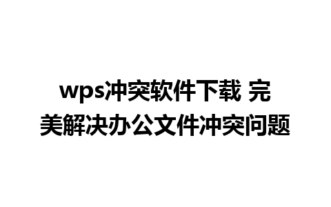 wps冲突软件下载 完美解决办公文件冲突问题