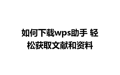 如何下载wps助手 轻松获取文献和资料