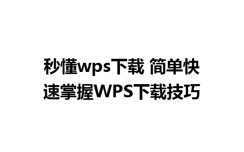 秒懂wps下载 简单快速掌握WPS下载技巧