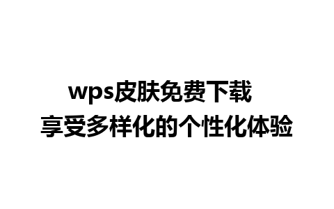 wps皮肤免费下载  享受多样化的个性化体验