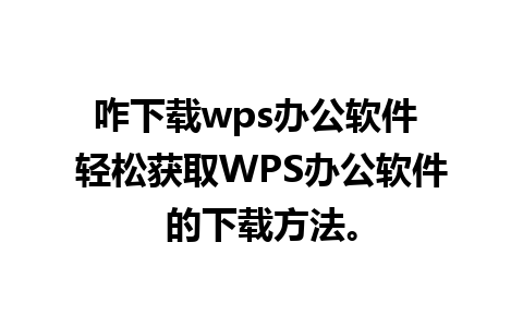 咋下载wps办公软件 轻松获取WPS办公软件的下载方法。