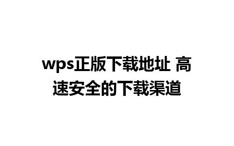 wps正版下载地址 高速安全的下载渠道