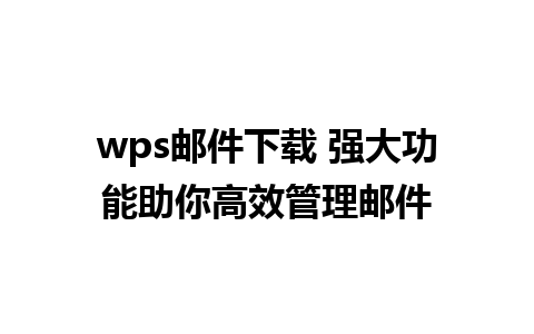 wps邮件下载 强大功能助你高效管理邮件