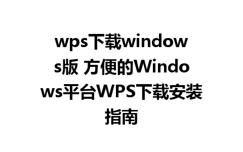 wps下载windows版 方便的Windows平台WPS下载安装指南