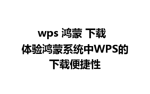 wps 鸿蒙 下载  体验鸿蒙系统中WPS的下载便捷性