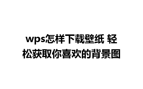 wps怎样下载壁纸 轻松获取你喜欢的背景图