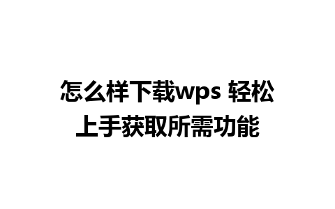 怎么样下载wps 轻松上手获取所需功能