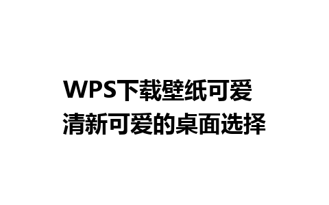 WPS下载壁纸可爱  清新可爱的桌面选择