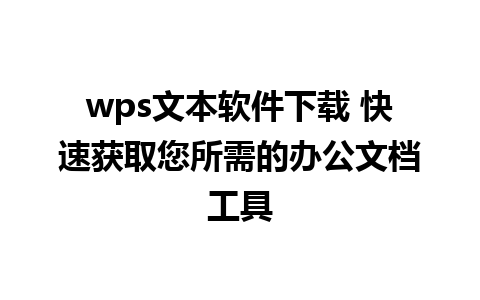 wps文本软件下载 快速获取您所需的办公文档工具