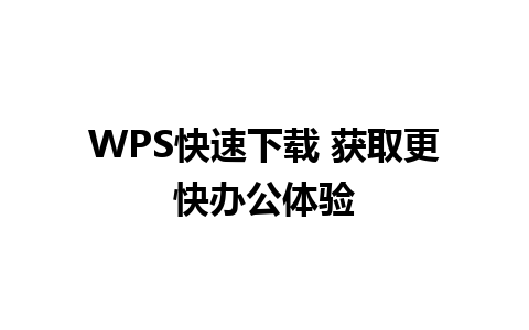 WPS快速下载 获取更快办公体验