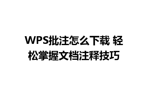 WPS批注怎么下载 轻松掌握文档注释技巧