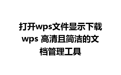 打开wps文件显示下载wps 高清且简洁的文档管理工具