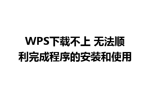 WPS下载不上 无法顺利完成程序的安装和使用