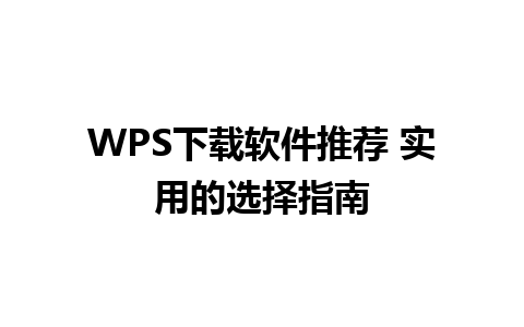 WPS下载软件推荐 实用的选择指南