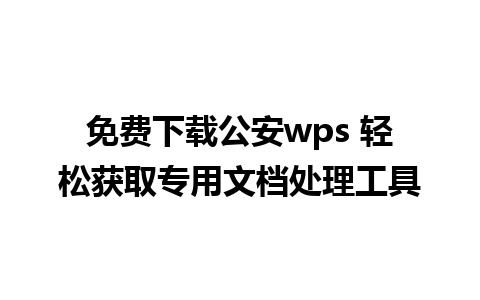 免费下载公安wps 轻松获取专用文档处理工具