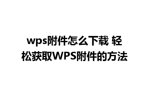 wps附件怎么下载 轻松获取WPS附件的方法