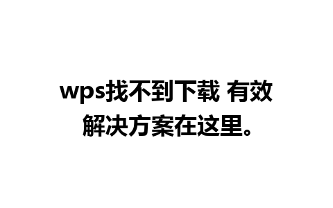 wps找不到下载 有效解决方案在这里。