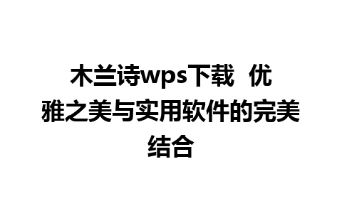 木兰诗wps下载  优雅之美与实用软件的完美结合