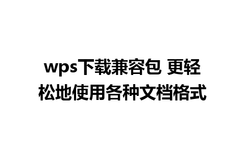 wps下载兼容包 更轻松地使用各种文档格式