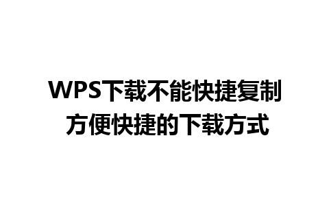 WPS下载不能快捷复制 方便快捷的下载方式