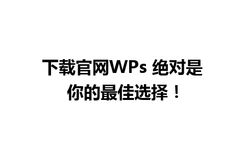 下载官网WPs 绝对是你的最佳选择！