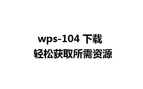 wps-104 下载  轻松获取所需资源