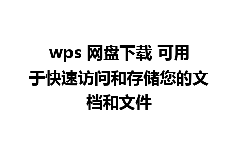 wps 网盘下载 可用于快速访问和存储您的文档和文件