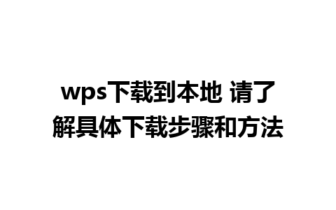 wps下载到本地 请了解具体下载步骤和方法