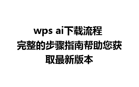 wps ai下载流程 完整的步骤指南帮助您获取最新版本