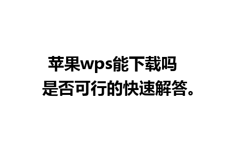 苹果wps能下载吗  是否可行的快速解答。