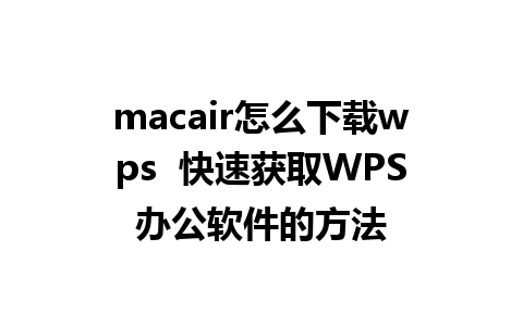 macair怎么下载wps  快速获取WPS办公软件的方法