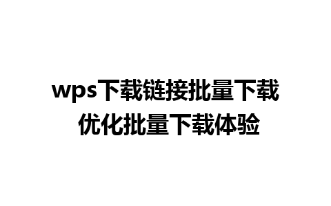 wps下载链接批量下载 优化批量下载体验