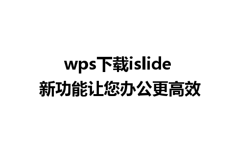 wps下载islide 新功能让您办公更高效